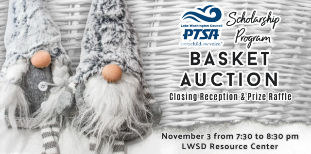 LWPTSA Council Scholarship Program Basket Auction Closing Reception & Prize Raffle: Nov. 3 from 7:30 to 8:30 pm at LWSD Resource Center