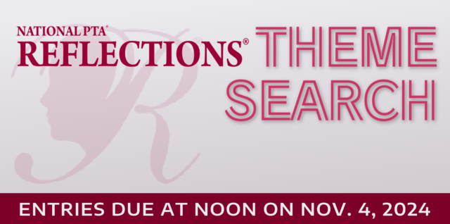 National PTA Reflections Theme Search for 2026-2027 — Entries due at noon on November 4, 2024